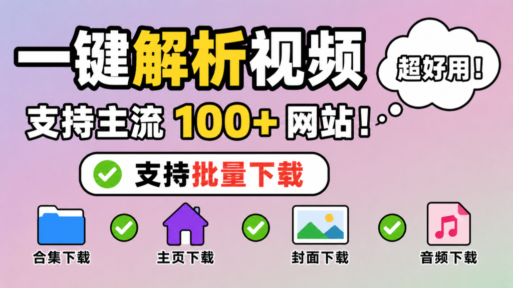 图片[1]-【260629】一键解析视频，支持主流100+网站！支持批量下载，合集/主页/封面/音频下载，超好用！-杨眸AIGC探索站